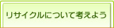 リサイクルについて考えよう